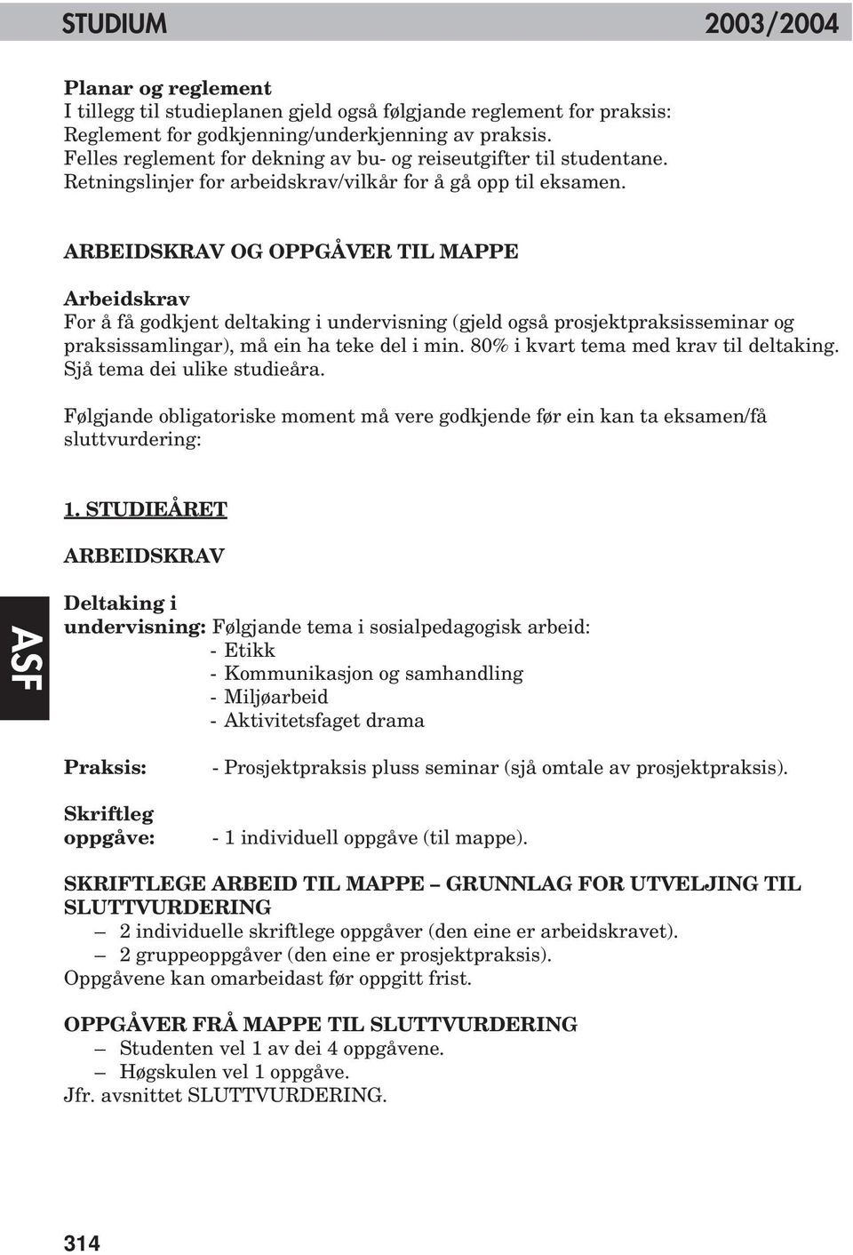 ARBEIDSKRAV OG OPPGÅVER TIL MAPPE Arbeidskrav For å få godkjent deltaking i undervisning (gjeld også prosjektpraksisseminar og praksissamlingar), må ein ha teke del i min.