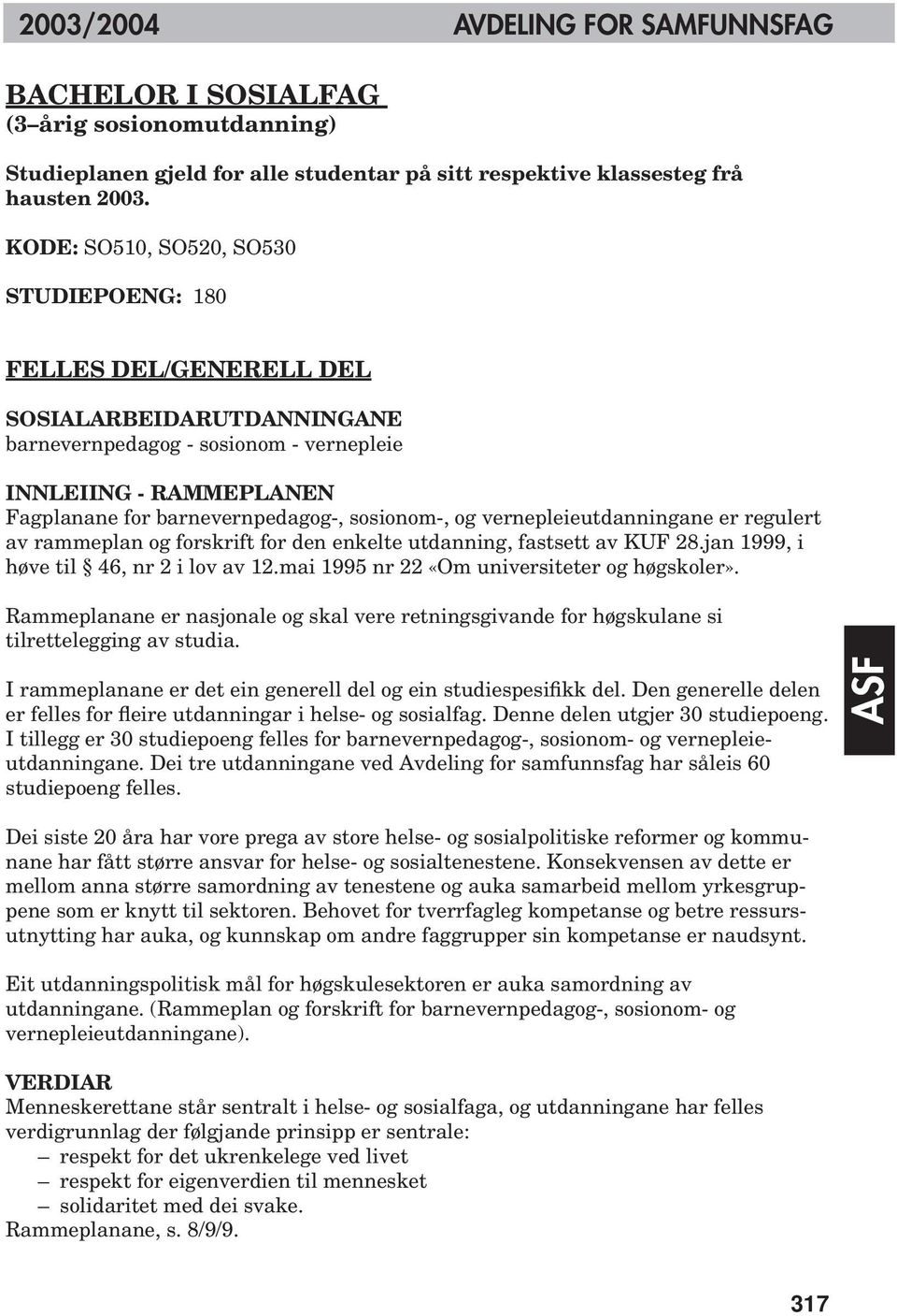 sosionom-, og vernepleieutdanningane er regulert av rammeplan og forskrift for den enkelte utdanning, fastsett av KUF 28.jan 1999, i høve til 46, nr 2 i lov av 12.