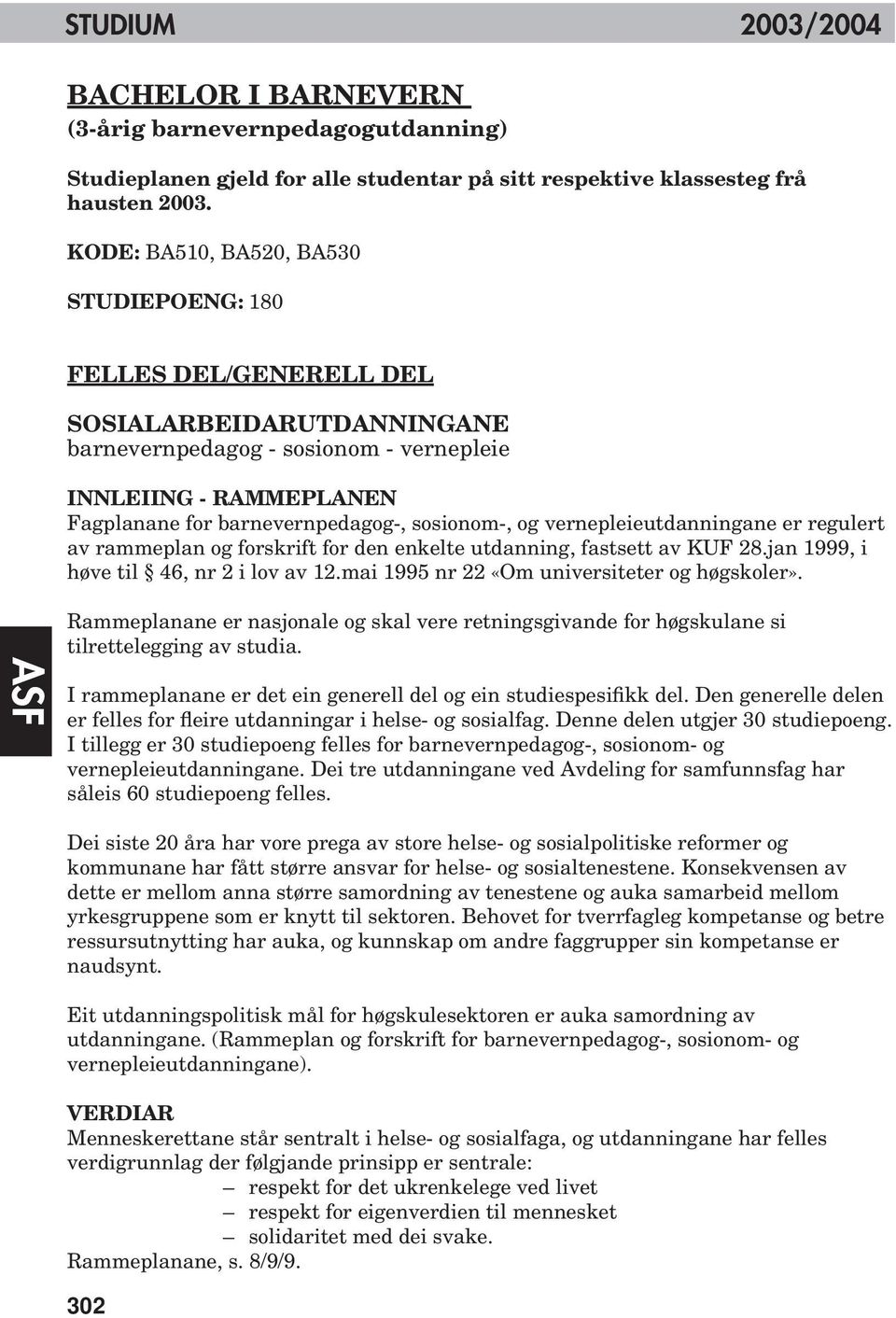 sosionom-, og vernepleieutdanningane er regulert av rammeplan og forskrift for den enkelte utdanning, fastsett av KUF 28.jan 1999, i høve til 46, nr 2 i lov av 12.