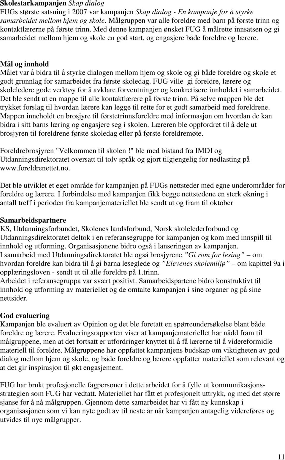 Med denne kampanjen ønsket FUG å målrette innsatsen og gi samarbeidet mellom hjem og skole en god start, og engasjere både foreldre og lærere.