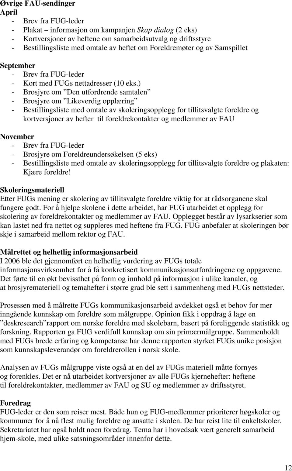 ) - Brosjyre om Den utfordrende samtalen - Brosjyre om Likeverdig opplæring - Bestillingsliste med omtale av skoleringsopplegg for tillitsvalgte foreldre og kortversjoner av hefter til