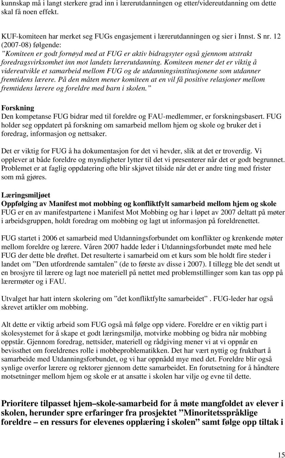 Komiteen mener det er viktig å videreutvikle et samarbeid mellom FUG og de utdanningsinstitusjonene som utdanner fremtidens lærere.