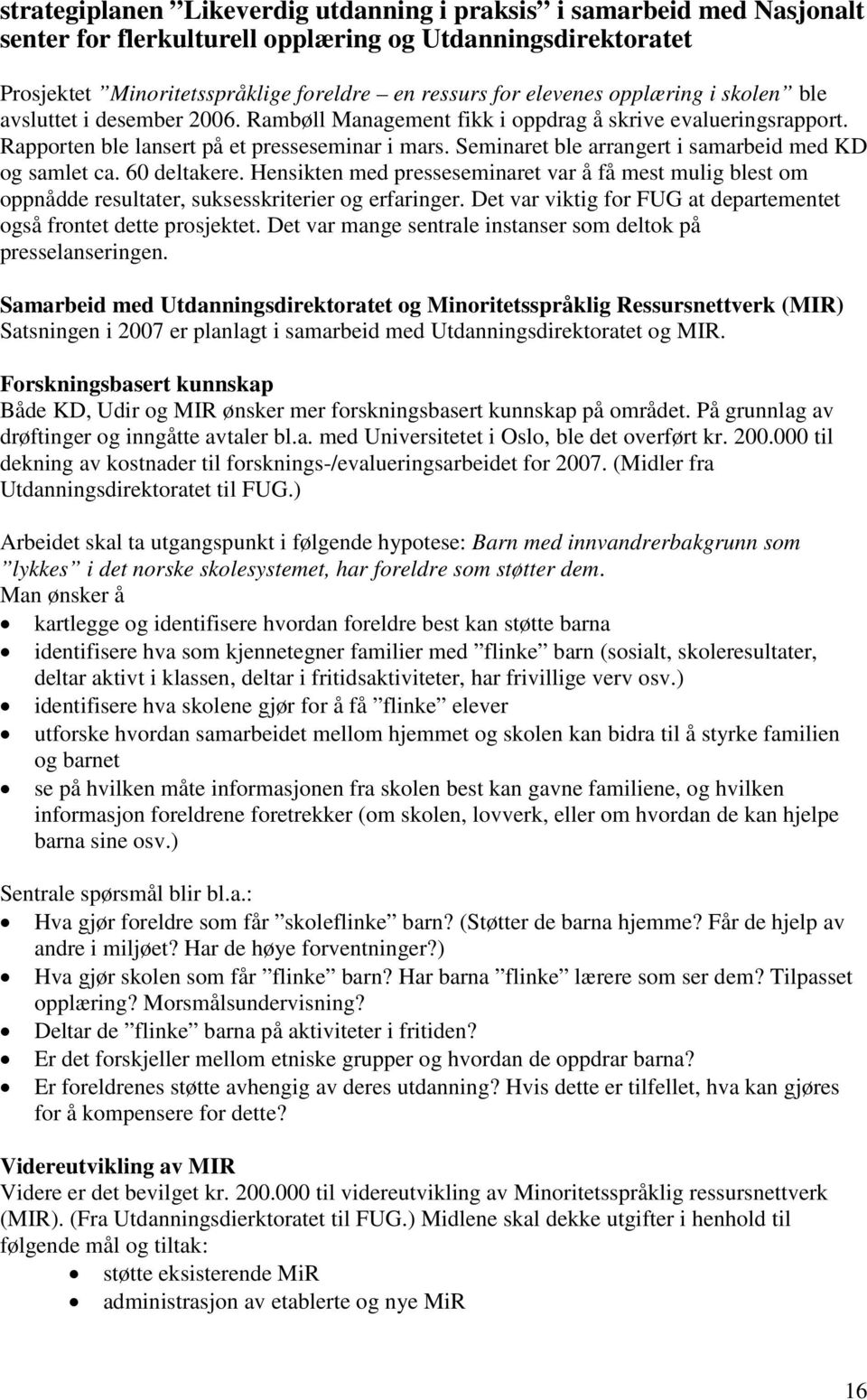 Seminaret ble arrangert i samarbeid med KD og samlet ca. 60 deltakere. Hensikten med presseseminaret var å få mest mulig blest om oppnådde resultater, suksesskriterier og erfaringer.