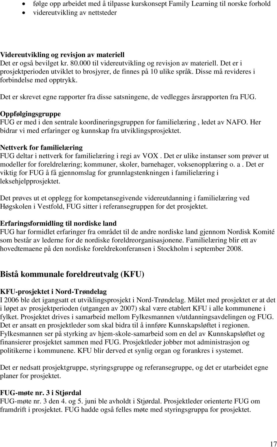 Det er skrevet egne rapporter fra disse satsningene, de vedlegges årsrapporten fra FUG. Oppfølgingsgruppe FUG er med i den sentrale koordineringsgruppen for familielæring, ledet av NAFO.