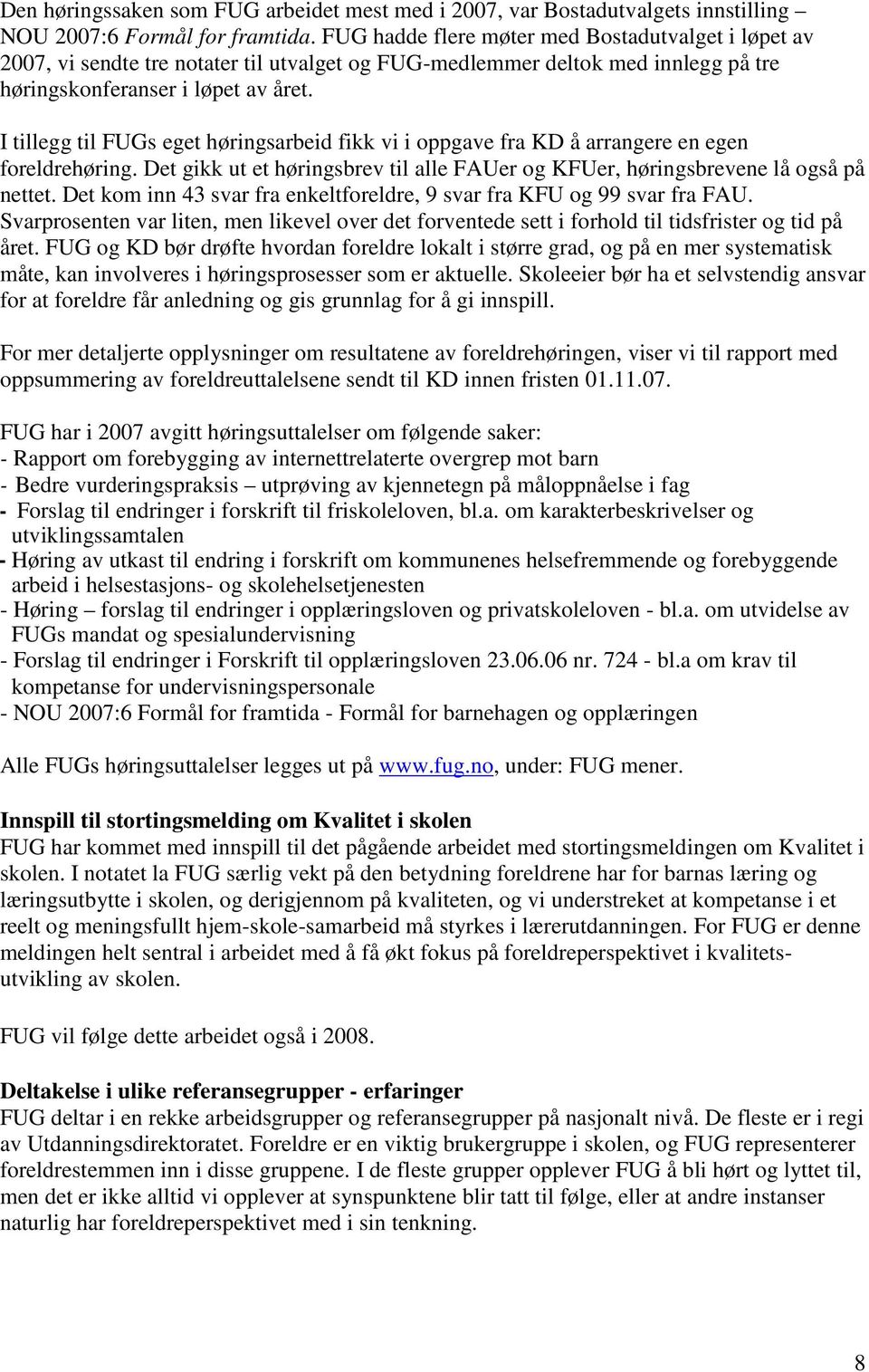 I tillegg til FUGs eget høringsarbeid fikk vi i oppgave fra KD å arrangere en egen foreldrehøring. Det gikk ut et høringsbrev til alle FAUer og KFUer, høringsbrevene lå også på nettet.