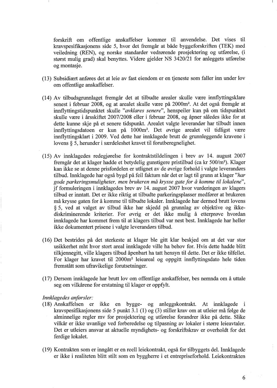 benyttes. Videre gjelder NS 3420/21 for anleggets utførelse og montasje. (13) Subsidiært anføres det at leie av fast eiendom er en tjeneste som faller inn under lov om offentlige anskaffelser.