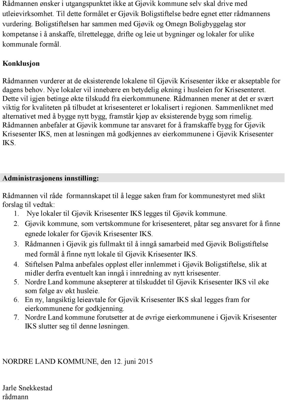 Konklusjon Rådmannen vurderer at de eksisterende lokalene til Gjøvik Krisesenter ikke er akseptable for dagens behov. Nye lokaler vil innebære en betydelig økning i husleien for Krisesenteret.