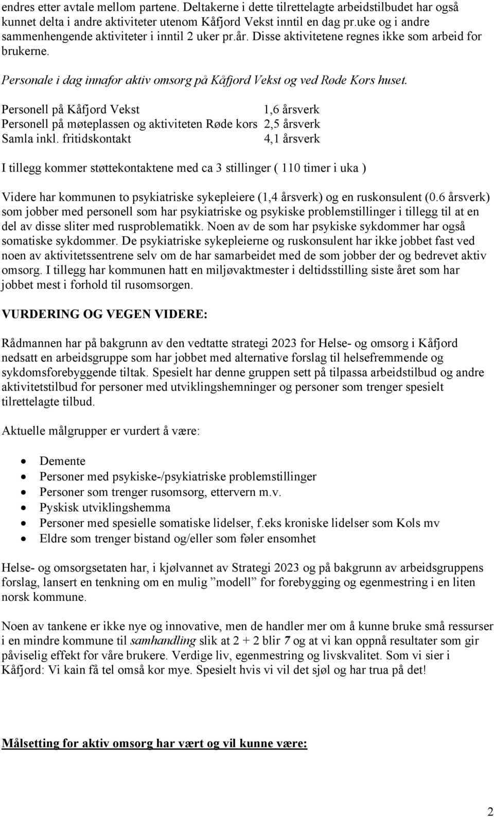 Personell på Kåfjord Vekst 1,6 årsverk Personell på møteplassen og aktiviteten Røde kors 2,5 årsverk Samla inkl.