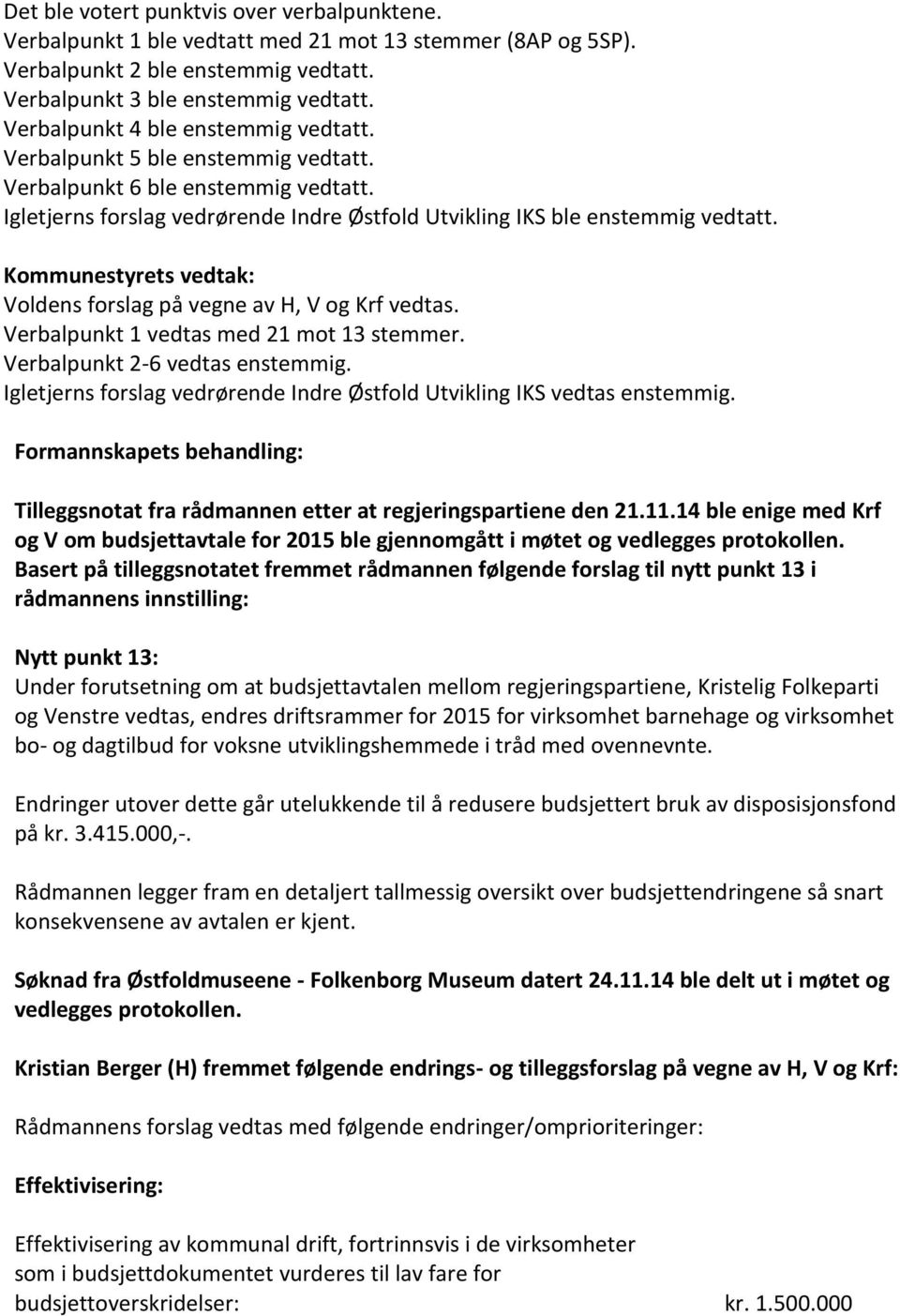 Kommunestyrets vedtak: Voldens forslag på vegne av H, V og Krf vedtas. Verbalpunkt 1 vedtas med 21 mot 13 stemmer. Verbalpunkt 2-6 vedtas enstemmig.