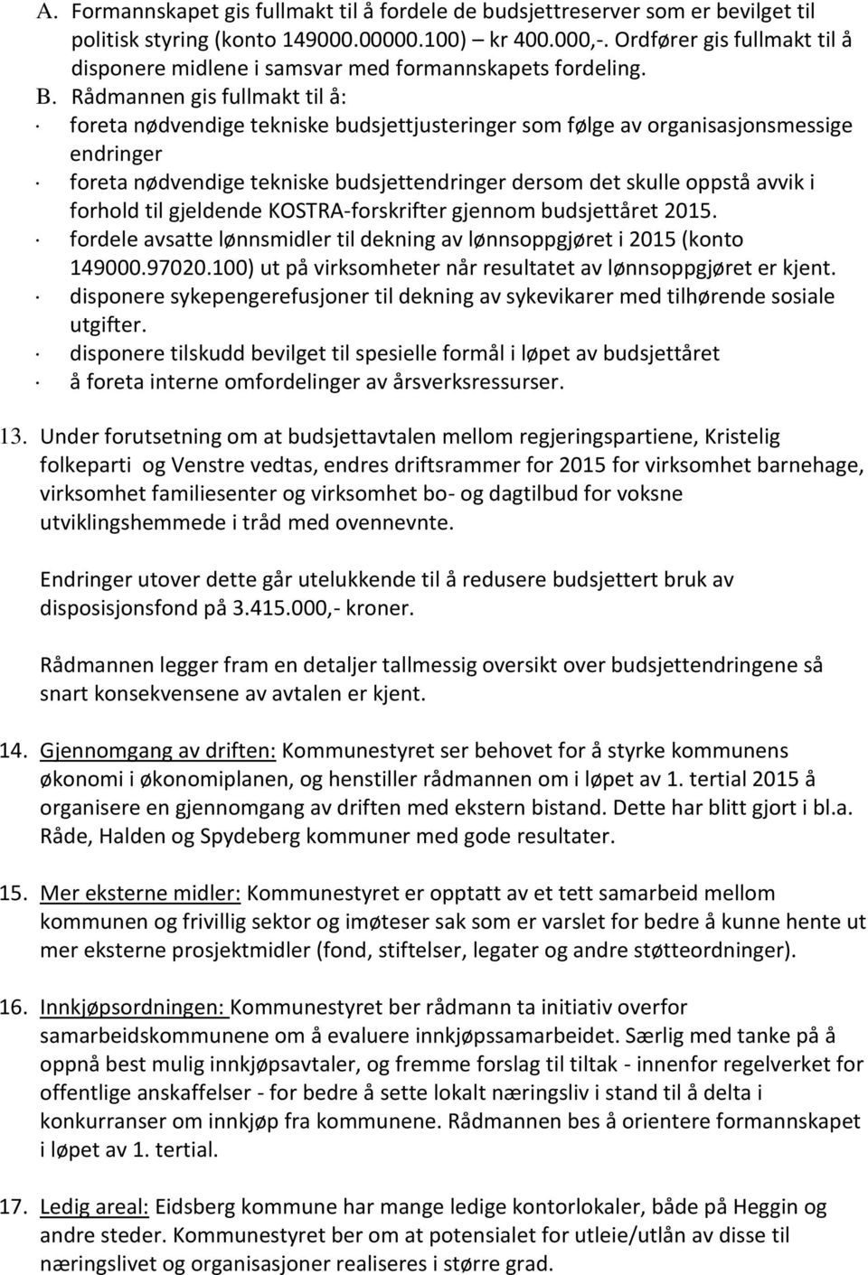 Rådmannen gis fullmakt til å: foreta nødvendige tekniske budsjettjusteringer som følge av organisasjonsmessige endringer foreta nødvendige tekniske budsjettendringer dersom det skulle oppstå avvik i