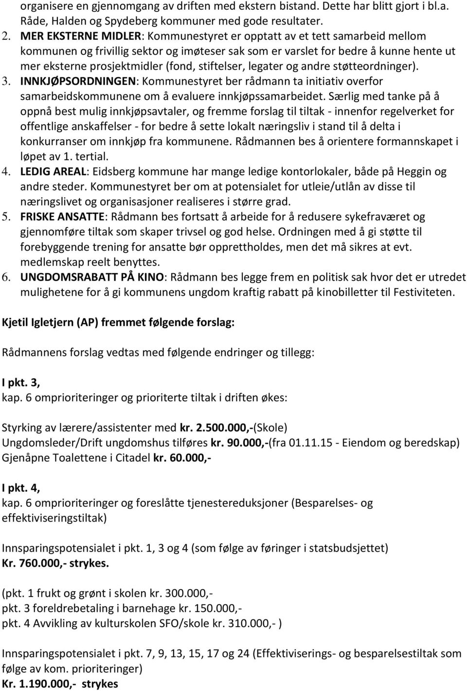 stiftelser, legater og andre støtteordninger). 3. INNKJØPSORDNINGEN: Kommunestyret ber rådmann ta initiativ overfor samarbeidskommunene om å evaluere innkjøpssamarbeidet.