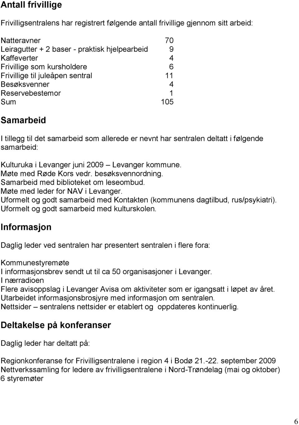 Kulturuka i Levanger juni 2009 Levanger kommune. Møte med Røde Kors vedr. besøksvennordning. Samarbeid med biblioteket om leseombud. Møte med leder for NAV i Levanger.