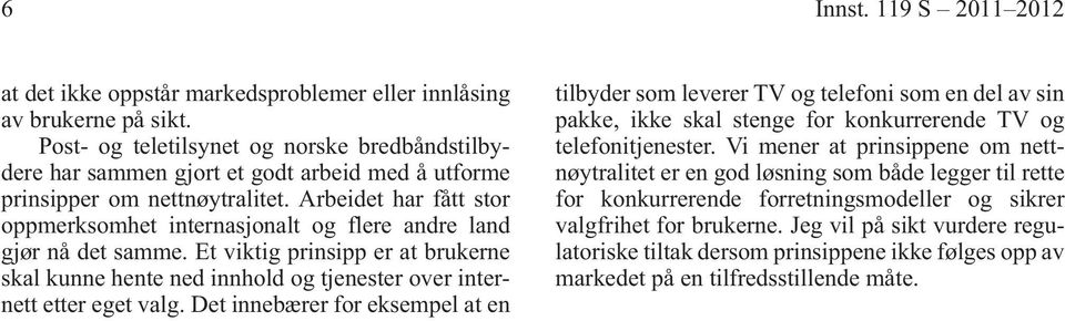 Arbeidet har fått stor oppmerksomhet internasjonalt og flere andre land gjør nå det samme. Et viktig prinsipp er at brukerne skal kunne hente ned innhold og tjenester over internett etter eget valg.