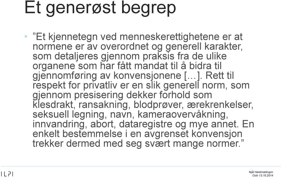 Rett til respekt for privatliv er en slik generell norm, som gjennom presisering dekker forhold som klesdrakt, ransakning, blodprøver,