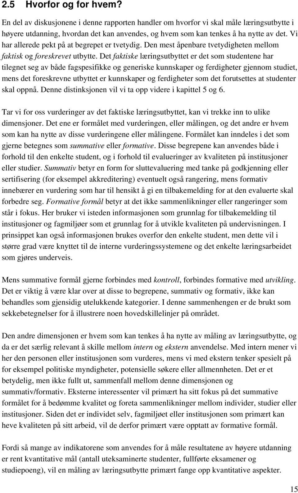 Det faktiske læringsutbyttet er det som studentene har tilegnet seg av både fagspesifikke og generiske kunnskaper og ferdigheter gjennom studiet, mens det foreskrevne utbyttet er kunnskaper og