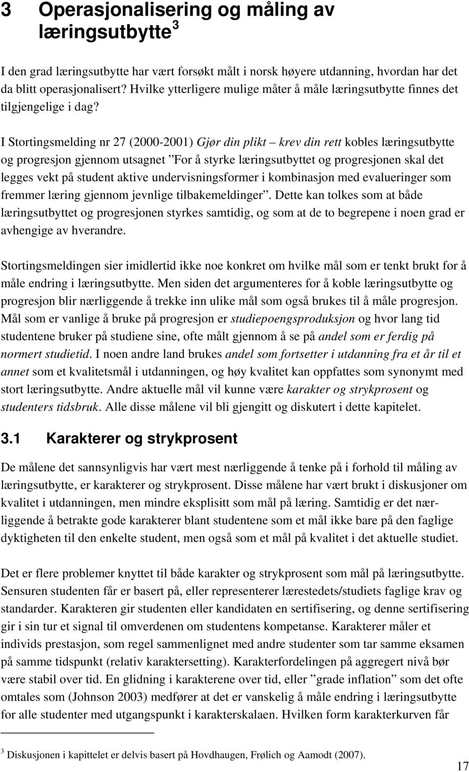 I Stortingsmelding nr 27 (2000-2001) Gjør din plikt krev din rett kobles læringsutbytte og progresjon gjennom utsagnet For å styrke læringsutbyttet og progresjonen skal det legges vekt på student