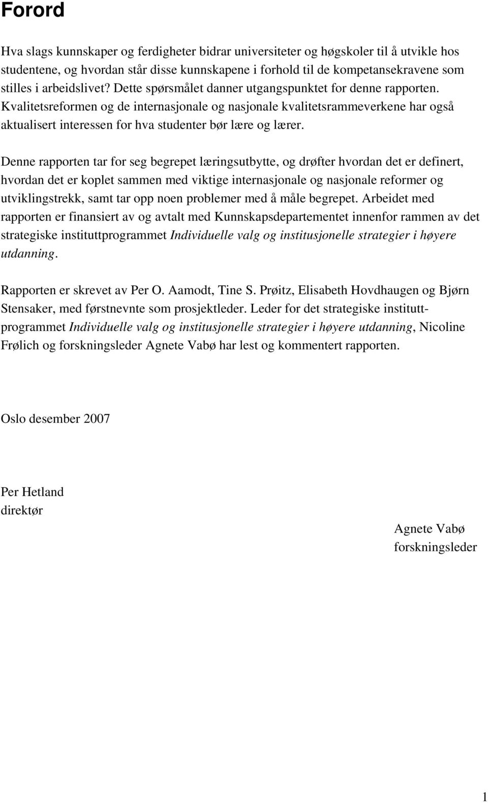 Kvalitetsreformen og de internasjonale og nasjonale kvalitetsrammeverkene har også aktualisert interessen for hva studenter bør lære og lærer.