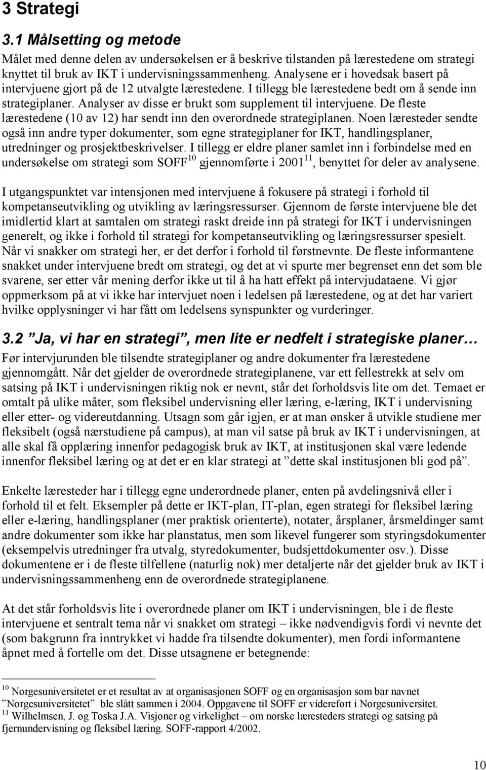 Analyser av disse er brukt som supplement til intervjuene. De fleste lærestedene (10 av 12) har sendt inn den overordnede strategiplanen.