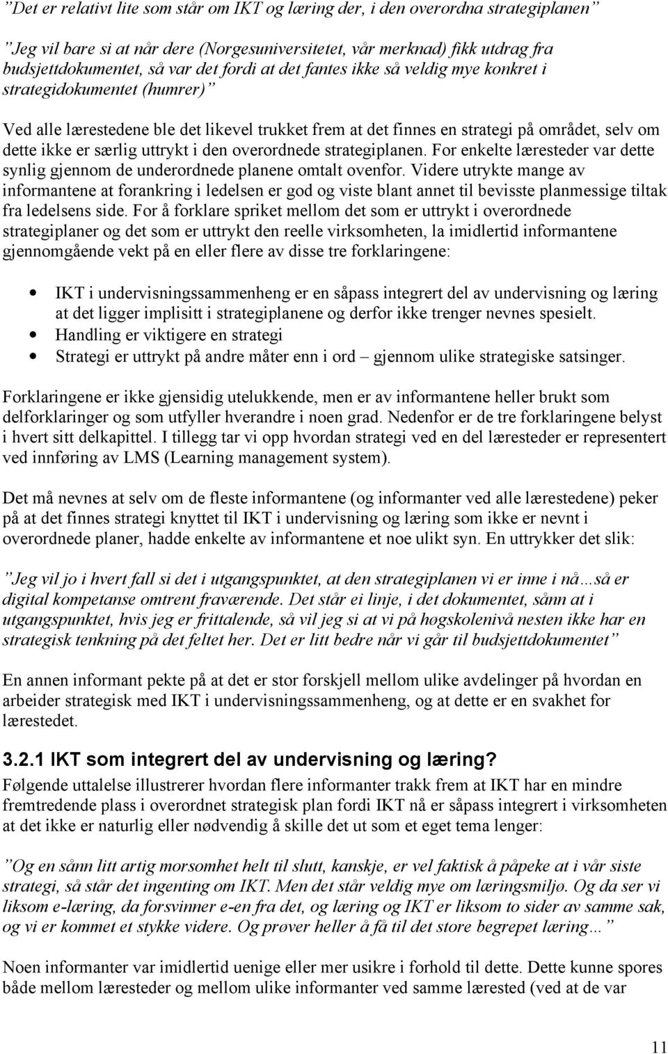 den overordnede strategiplanen. For enkelte læresteder var dette synlig gjennom de underordnede planene omtalt ovenfor.