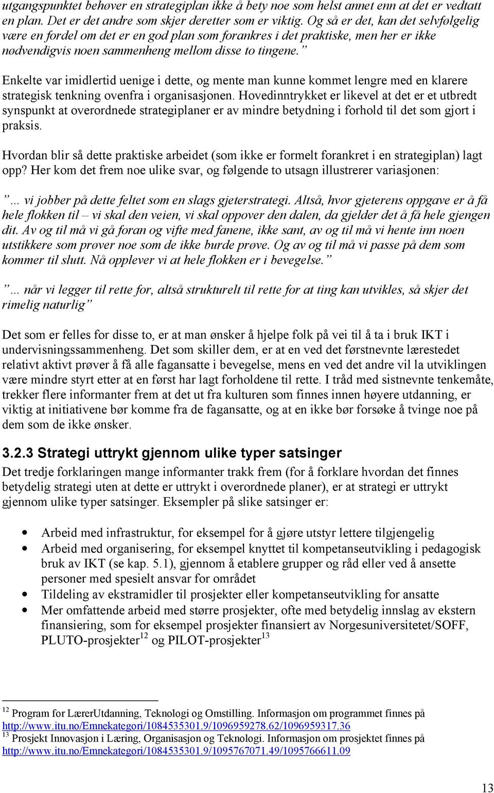 Enkelte var imidlertid uenige i dette, og mente man kunne kommet lengre med en klarere strategisk tenkning ovenfra i organisasjonen.