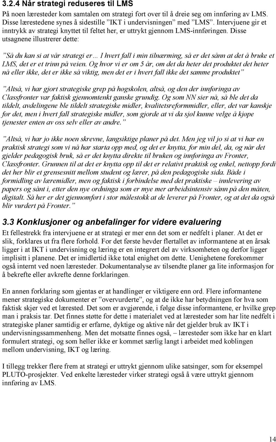 Disse utsagnene illustrerer dette: Så du kan si at vår strategi er I hvert fall i min tilnærming, så er det sånn at det å bruke et LMS, det er et trinn på veien.