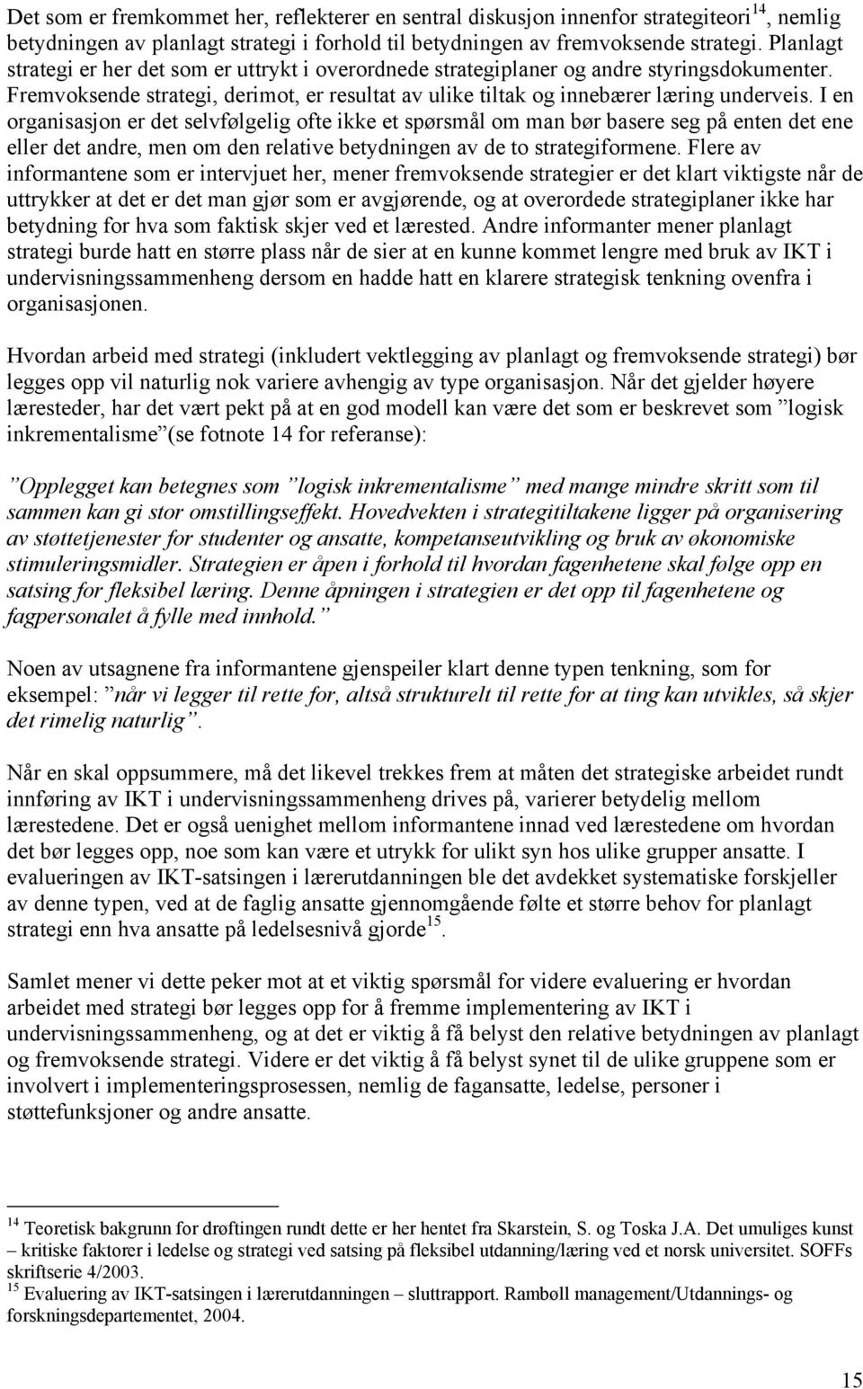 I en organisasjon er det selvfølgelig ofte ikke et spørsmål om man bør basere seg på enten det ene eller det andre, men om den relative betydningen av de to strategiformene.