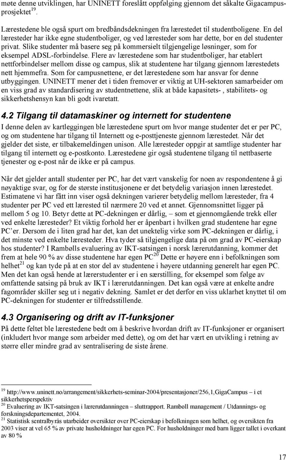 Slike studenter må basere seg på kommersielt tilgjengelige løsninger, som for eksempel ADSL-forbindelse.