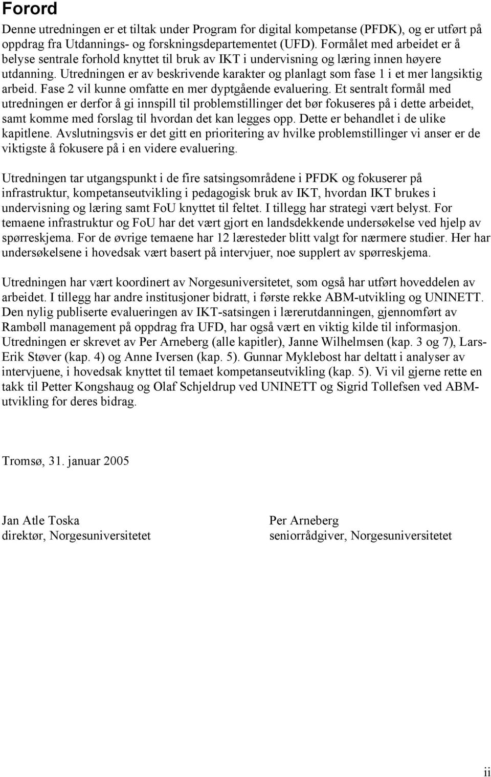 Utredningen er av beskrivende karakter og planlagt som fase 1 i et mer langsiktig arbeid. Fase 2 vil kunne omfatte en mer dyptgående evaluering.