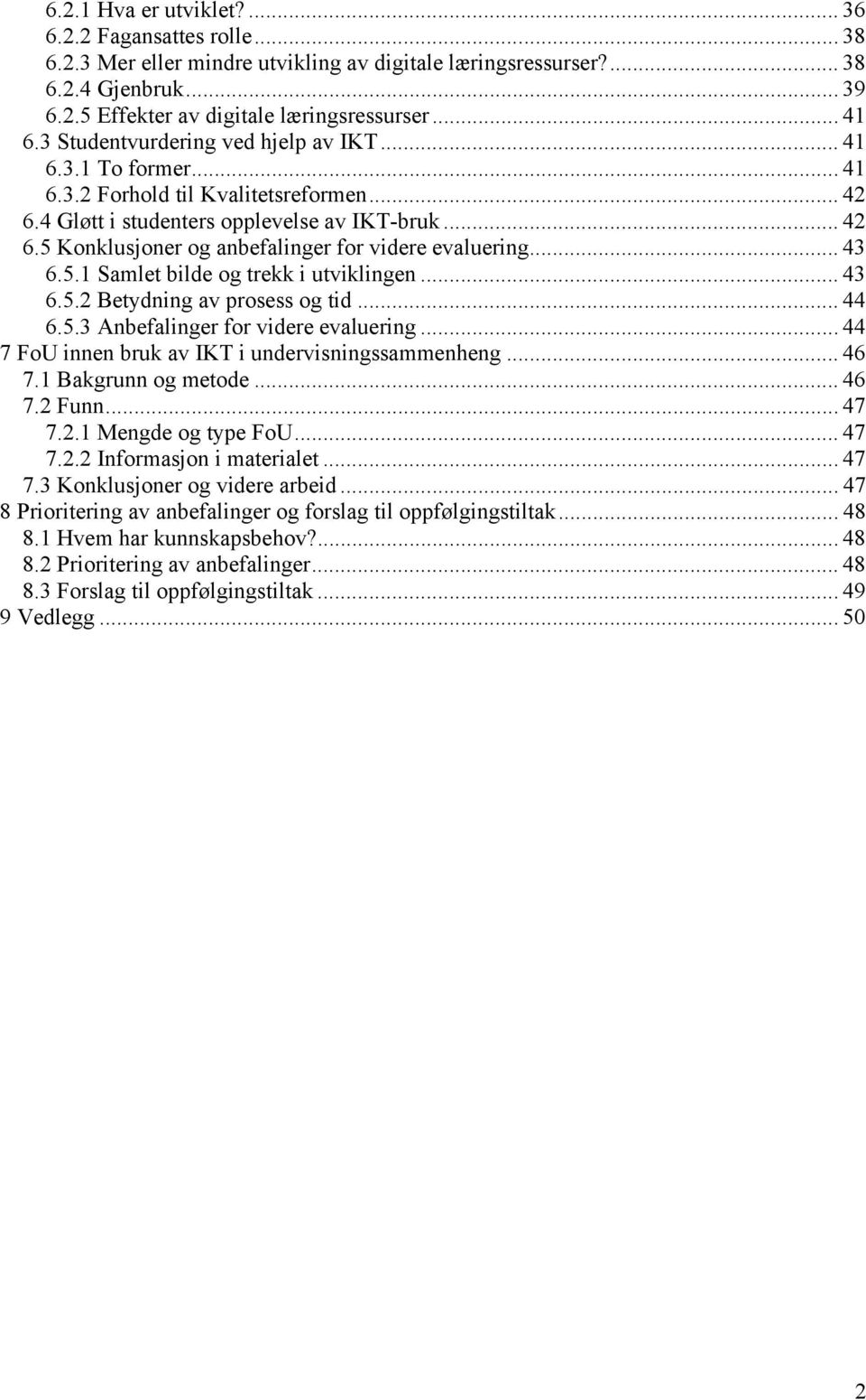 .. 43 6.5.1 Samlet bilde og trekk i utviklingen... 43 6.5.2 Betydning av prosess og tid... 44 6.5.3 Anbefalinger for videre evaluering... 44 7 FoU innen bruk av IKT i undervisningssammenheng... 46 7.