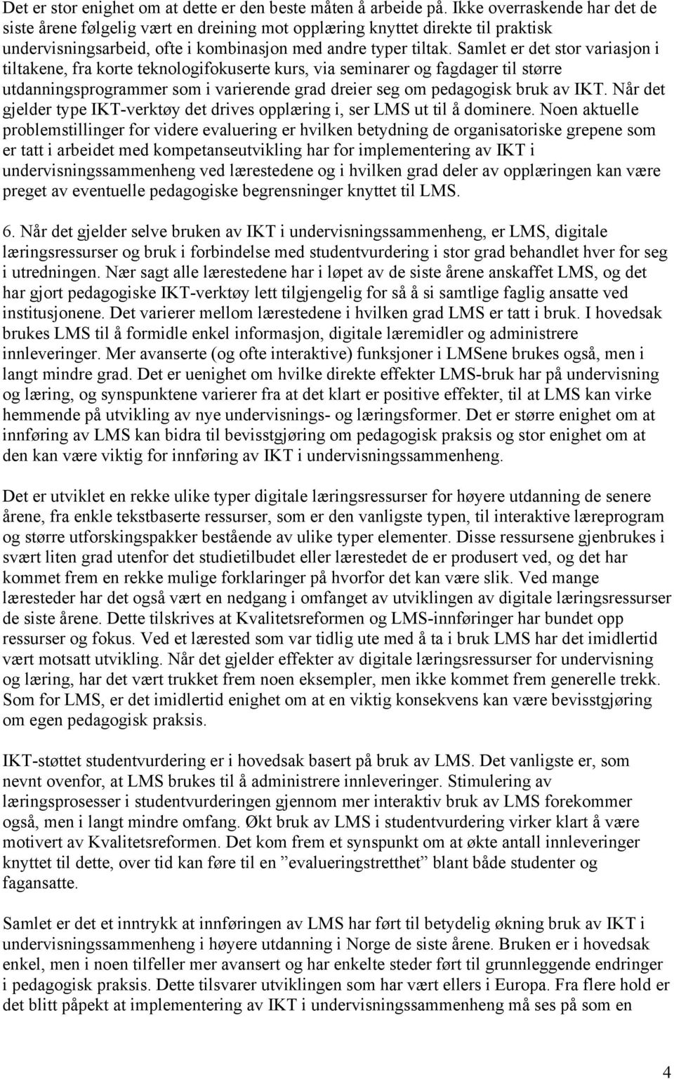 Samlet er det stor variasjon i tiltakene, fra korte teknologifokuserte kurs, via seminarer og fagdager til større utdanningsprogrammer som i varierende grad dreier seg om pedagogisk bruk av IKT.