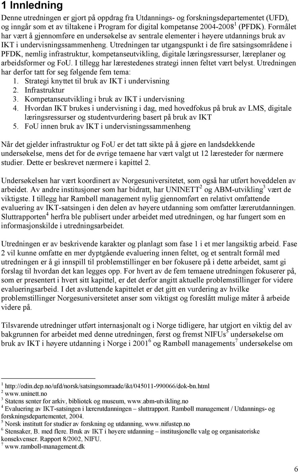 Utredningen tar utgangspunkt i de fire satsingsområdene i PFDK, nemlig infrastruktur, kompetanseutvikling, digitale læringsressurser, læreplaner og arbeidsformer og FoU.