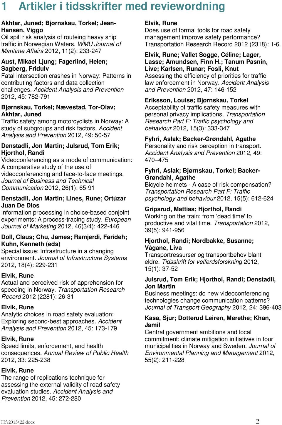 challenges. Accident Analysis and Prevention 2012, 45: 782-791 Bjørnskau, Torkel; Nævestad, Tor-Olav; Akhtar, Juned Traffic safety among motorcyclists in Norway: A study of subgroups and risk factors.