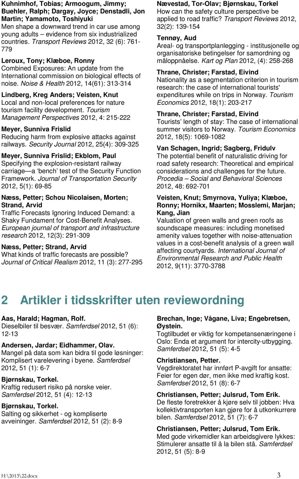 Noise & Health 2012, 14(61): 313-314 Lindberg, Kreg Anders; Veisten, Knut Local and non-local preferences for nature tourism facility development.