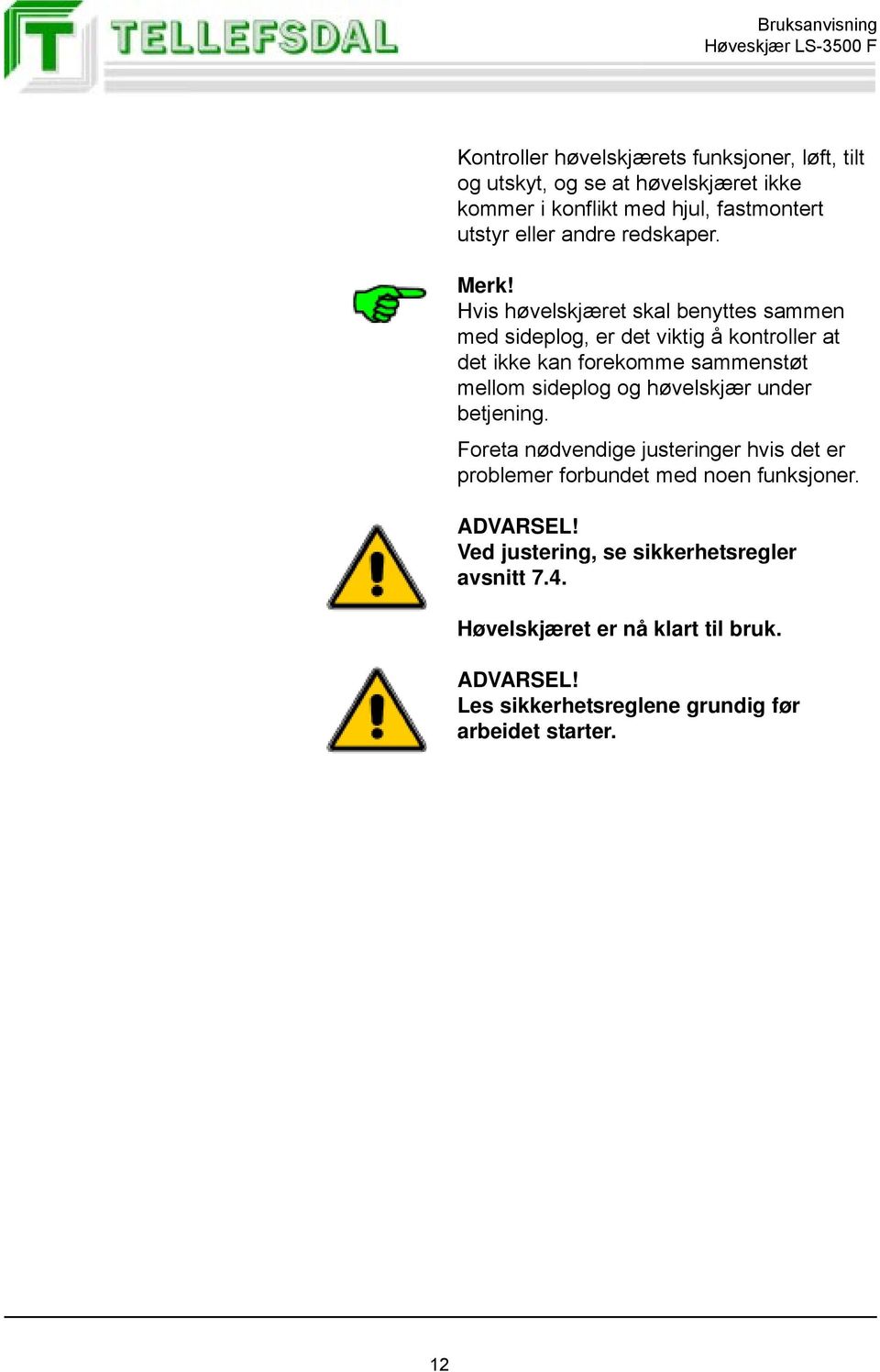 Hvis høvelskjæret skal benyttes sammen med sideplog, er det viktig å kontroller at det ikke kan forekomme sammenstøt mellom sideplog og