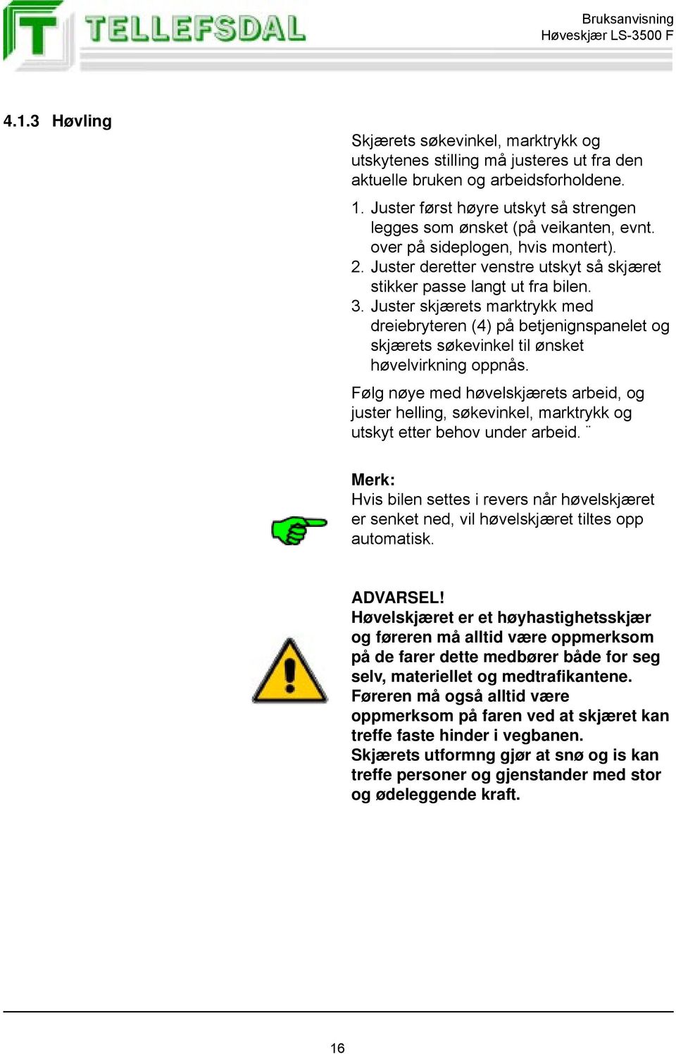 Juster skjærets marktrykk med dreiebryteren (4) på betjenignspanelet og skjærets søkevinkel til ønsket høvelvirkning oppnås.