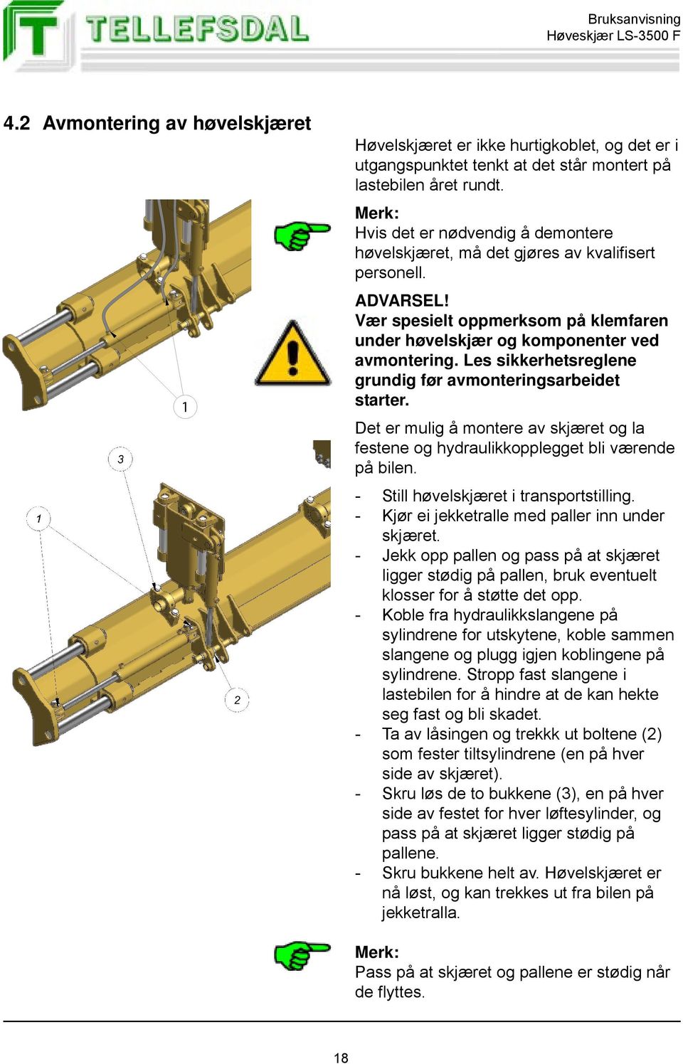 Les sikkerhetsreglene grundig før avmonteringsarbeidet starter. Det er mulig å montere av skjæret og la festene og hydraulikkopplegget bli værende på bilen. - Still høvelskjæret i transportstilling.