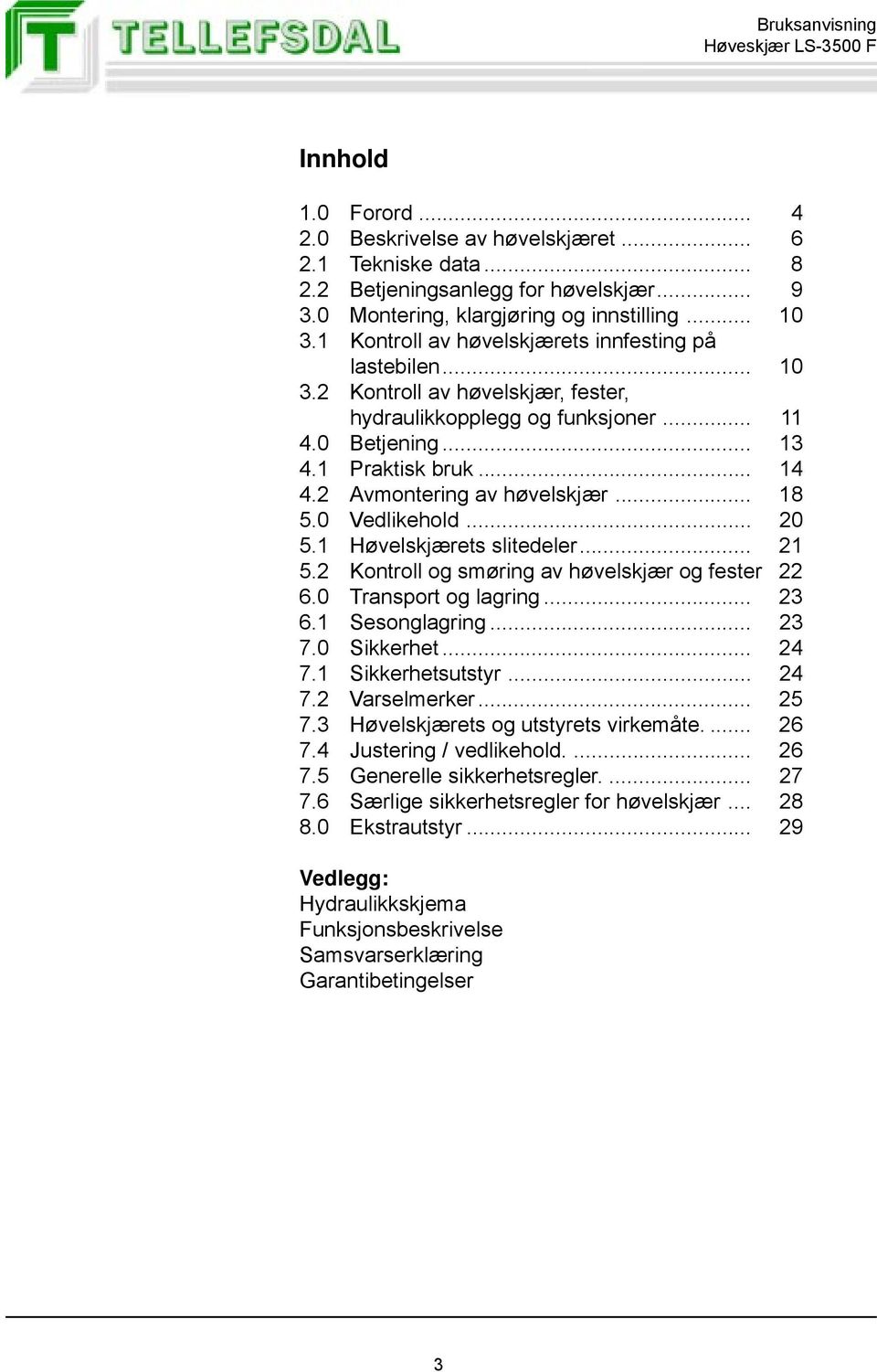 2 Avmontering av høvelskjær... 18 5.0 Vedlikehold... 20 5.1 Høvelskjærets slitedeler... 21 5.2 Kontroll og smøring av høvelskjær og fester 22 6.0 Transport og lagring... 23 6.1 Sesonglagring... 23 7.