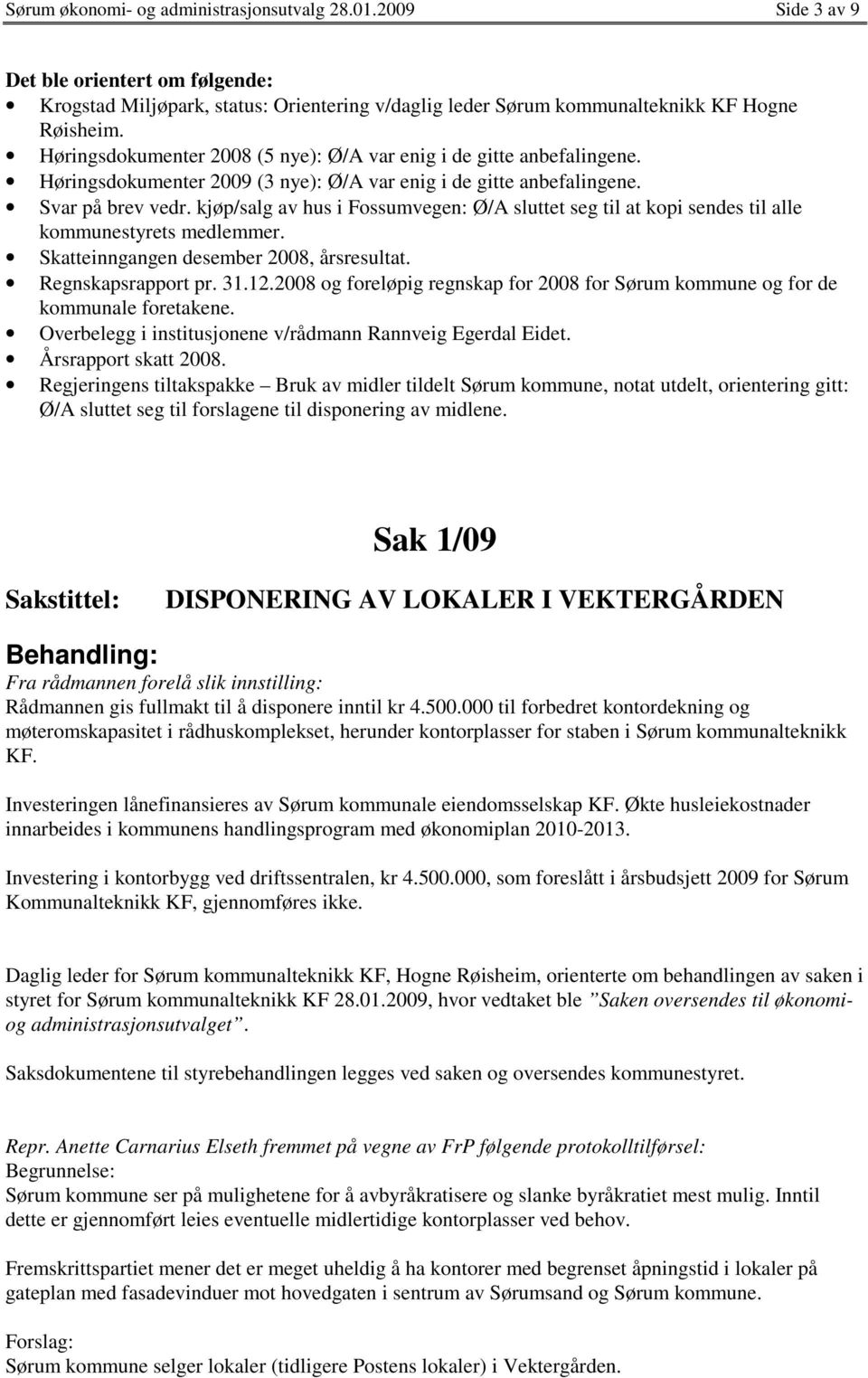 kjøp/salg av hus i Fossumvegen: Ø/A sluttet seg til at kopi sendes til alle kommunestyrets medlemmer. Skatteinngangen desember 2008, årsresultat. Regnskapsrapport pr. 31.12.