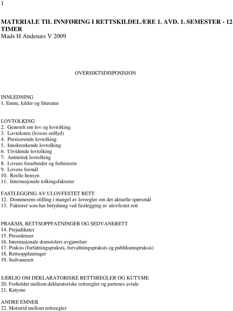 Lovens forarbeider og forhistorie 9. Lovens formål 10. Reelle hensyn 11. Internasjonale tolkingsfaktorer FASTLEGGING AV ULOVFESTET RETT 12.