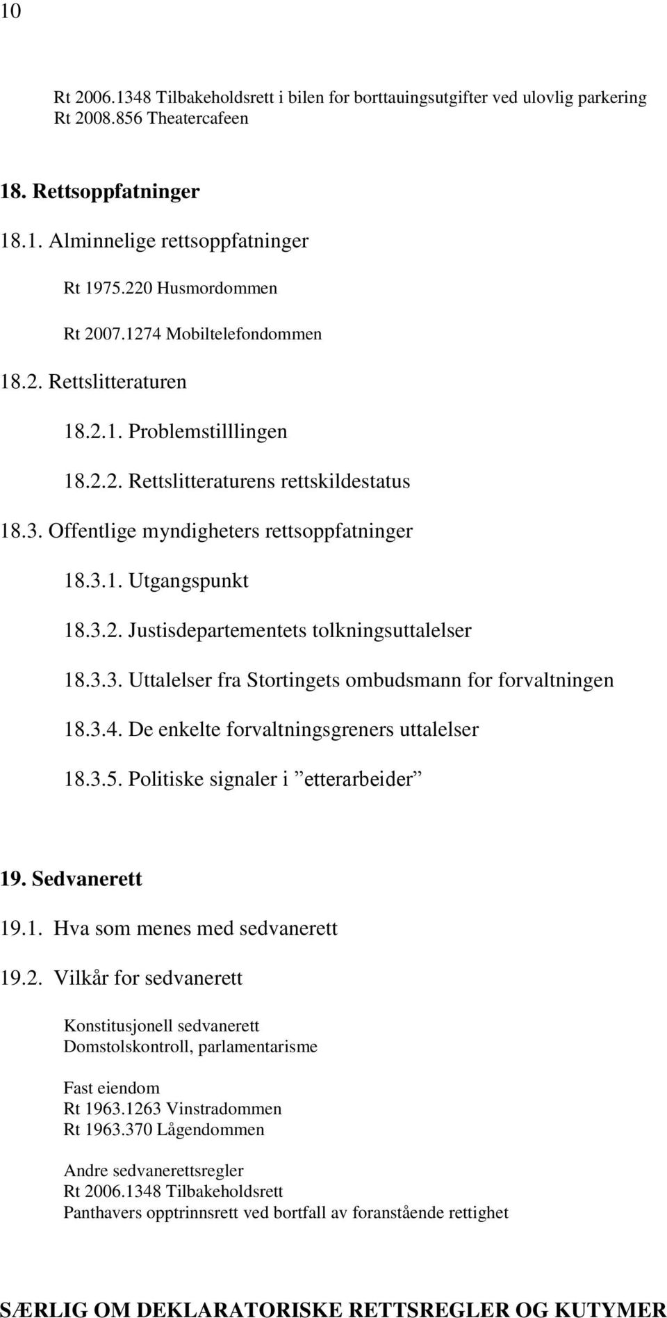 3.2. Justisdepartementets tolkningsuttalelser 18.3.3. Uttalelser fra Stortingets ombudsmann for forvaltningen 18.3.4. De enkelte forvaltningsgreners uttalelser 18.3.5.