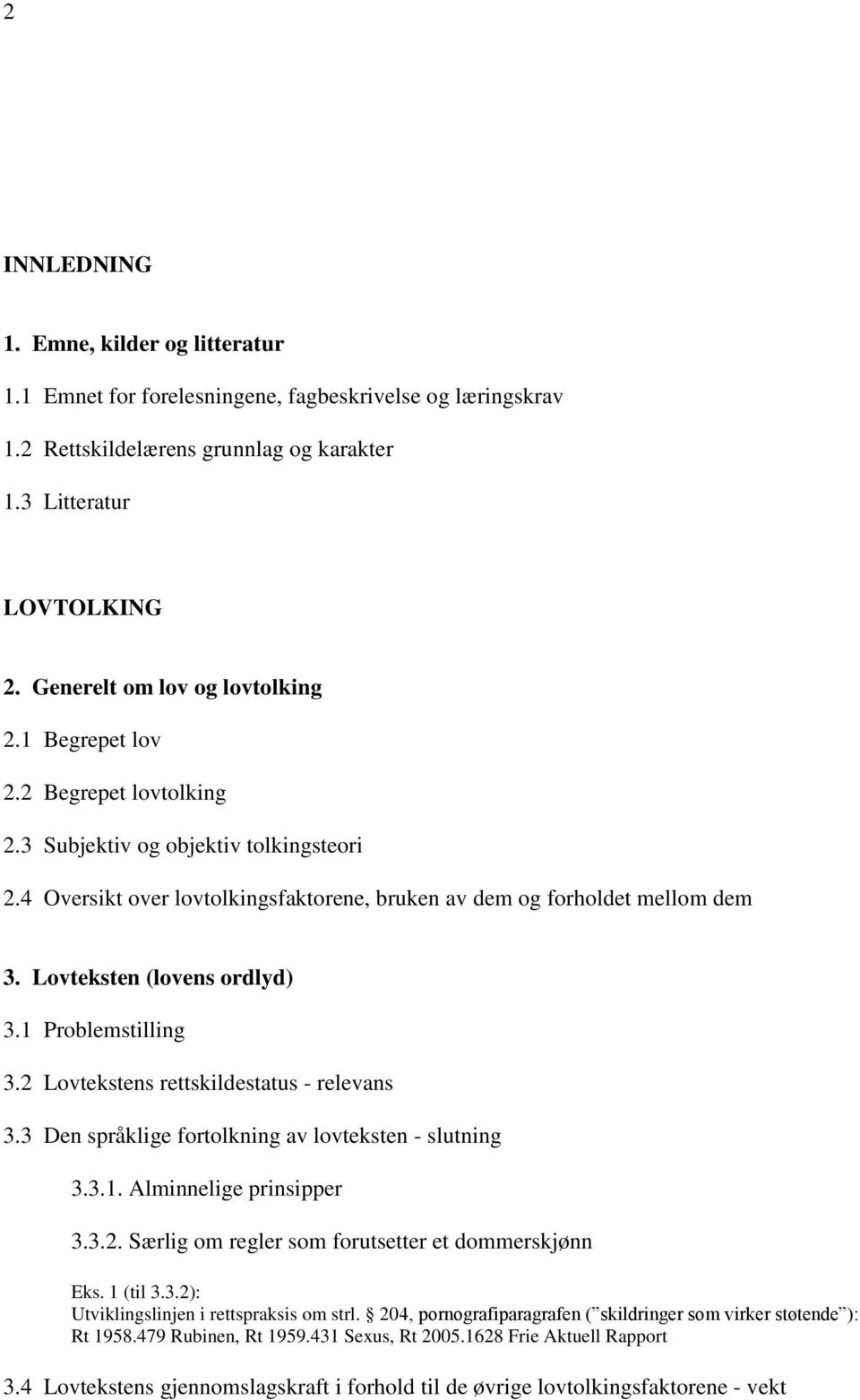 Lovteksten (lovens ordlyd) 3.1 Problemstilling 3.2 Lovtekstens rettskildestatus - relevans 3.3 Den språklige fortolkning av lovteksten - slutning 3.3.1. Alminnelige prinsipper 3.3.2. Særlig om regler som forutsetter et dommerskjønn Eks.