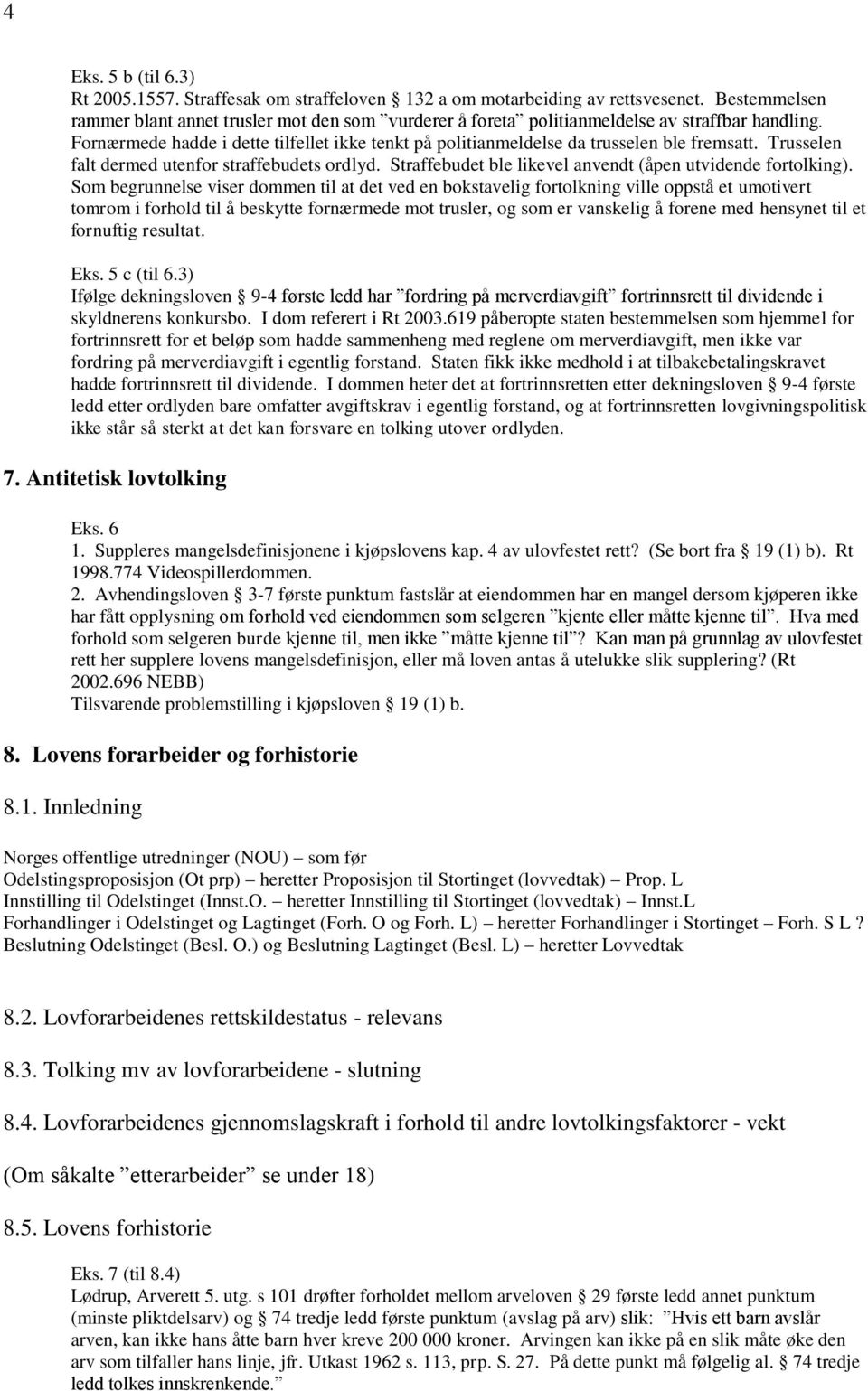 Fornærmede hadde i dette tilfellet ikke tenkt på politianmeldelse da trusselen ble fremsatt. Trusselen falt dermed utenfor straffebudets ordlyd.