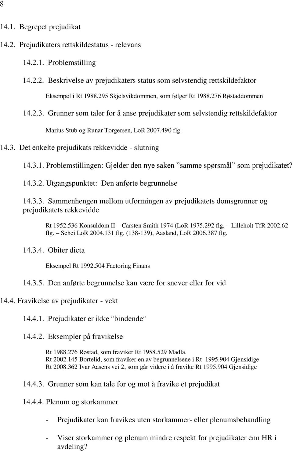 3.1. Problemstillingen: Gjelder den nye saken samme spørsmål som prejudikatet? 14.3.2. Utgangspunktet: Den anførte begrunnelse 14.3.3. Sammenhengen mellom utformingen av prejudikatets domsgrunner og prejudikatets rekkevidde Rt 1952.