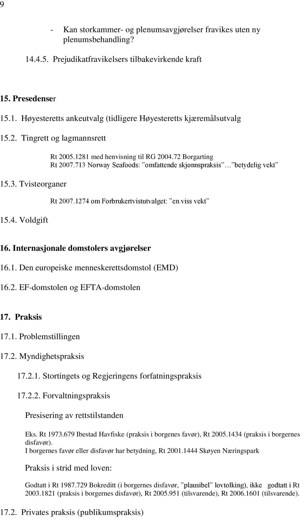 1274 om Forbrukertvistutvalget: en viss vekt 16. Internasjonale domstolers avgjørelser 16.1. Den europeiske menneskerettsdomstol (EMD) 16.2. EF-domstolen og EFTA-domstolen 17. Praksis 17.1. Problemstillingen 17.