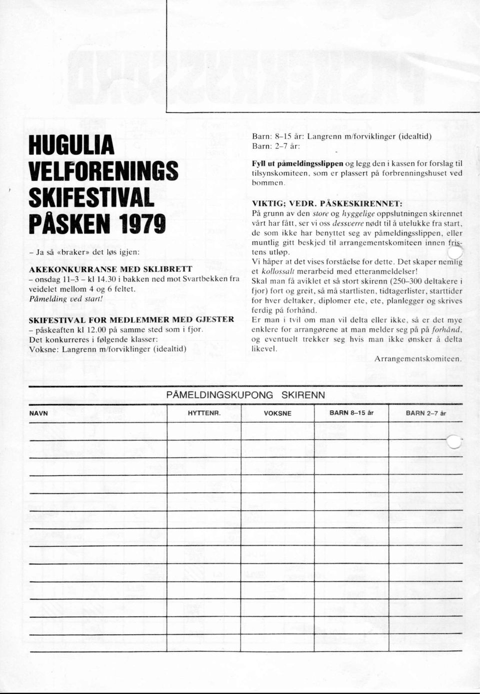 Det konkurreres i følgende klasser: Voksne: Langrenn m/forviklinger (idealtid) Barn: 8-15 år: Langrenn m/forviklinger (idealtid) Barn: 2-7 år: Fyll ut påmeldingsslippen og legg den i kassen for