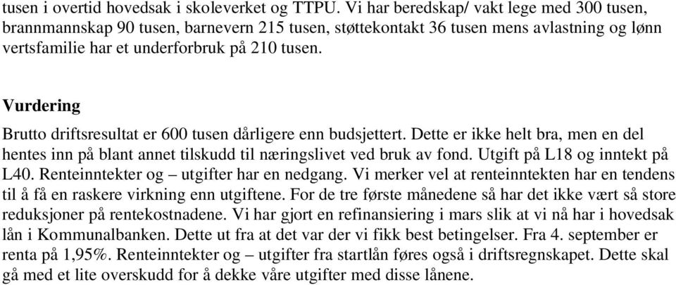 Vurdering Brutto driftsresultat er 600 tusen dårligere enn budsjettert. Dette er ikke helt bra, men en del hentes inn på blant annet tilskudd til næringslivet ved bruk av fond.