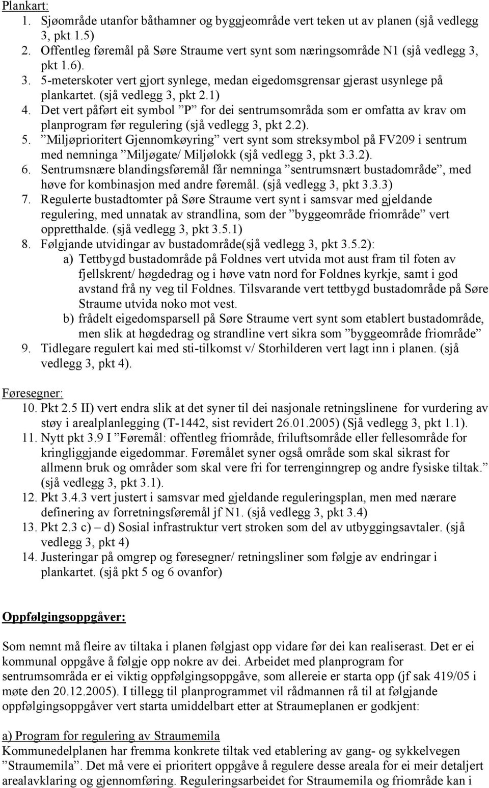 Det vert påført eit symbol P for dei sentrumsområda som er omfatta av krav om planprogram før regulering (sjå vedlegg 3, pkt 2.2). 5.