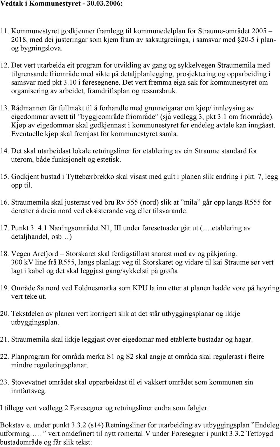 Det vert utarbeida eit program for utvikling av gang og sykkelvegen Straumemila med tilgrensande friområde med sikte på detaljplanlegging, prosjektering og opparbeiding i samsvar med pkt 3.