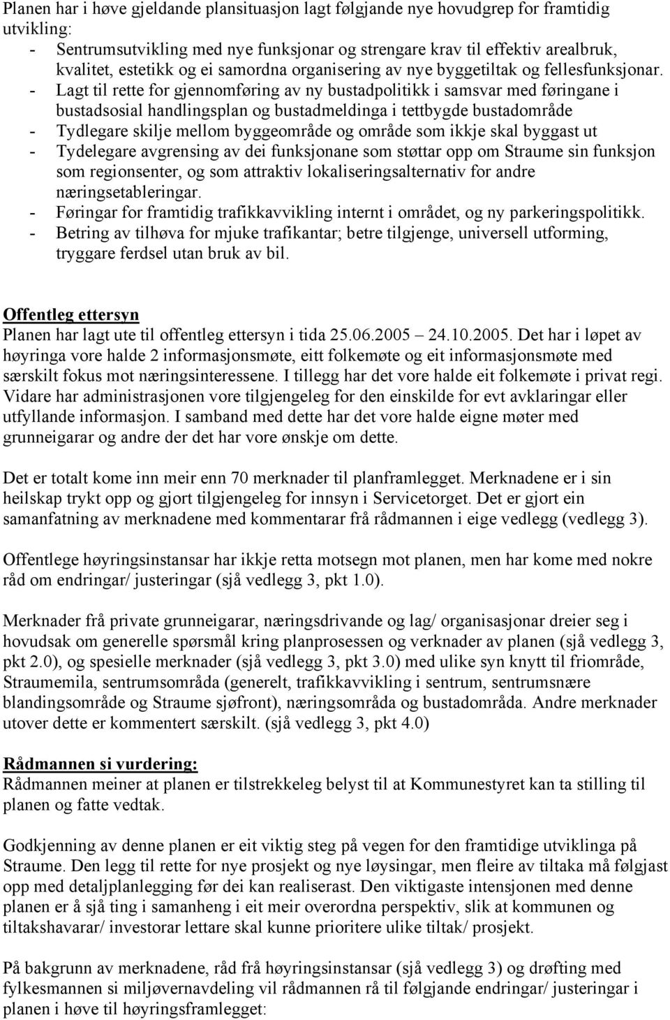 - Lagt til rette for gjennomføring av ny bustadpolitikk i samsvar med føringane i bustadsosial handlingsplan og bustadmeldinga i tettbygde bustadområde - Tydlegare skilje mellom byggeområde og område