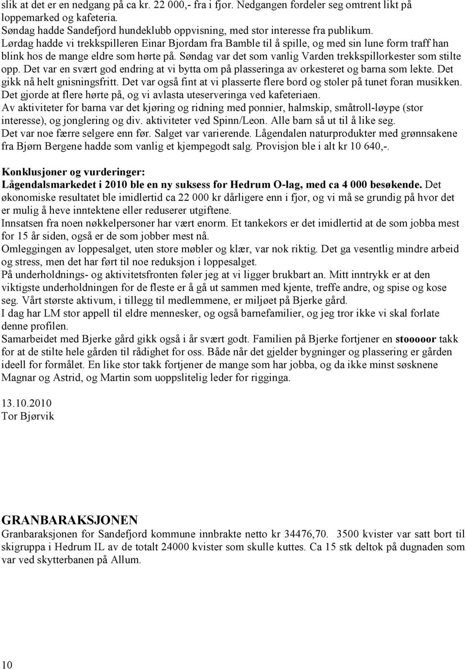 Lørdag hadde vi trekkspilleren Einar Bjordam fra Bamble til å spille, og med sin lune form traff han blink hos de mange eldre som hørte på.